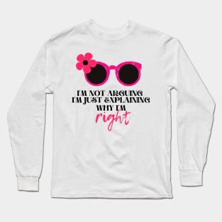 I'm not arguing. I'm just explaining why I'm right Funny Quotes for women Long Sleeve T-Shirt